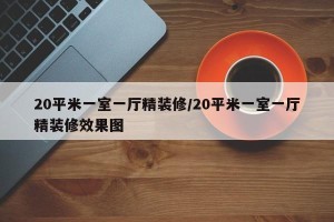 20平米一室一厅精装修/20平米一室一厅精装修效果图