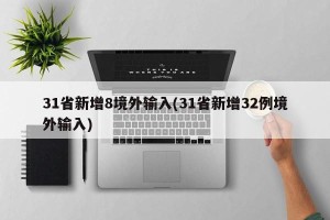 31省新增8境外输入(31省新增32例境外输入)