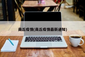 商丘疫情(商丘疫情最新通知)