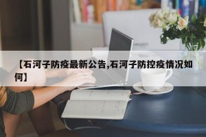 【石河子防疫最新公告,石河子防控疫情况如何】