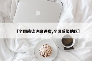 【全国感染达峰进度,全国感染地区】