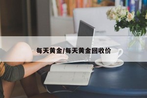 每天黄金/每天黄金回收价