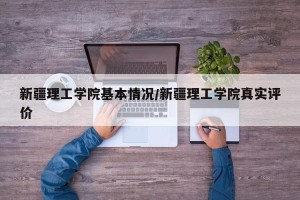 新疆理工学院基本情况/新疆理工学院真实评价