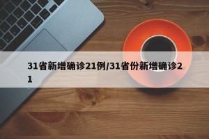 31省新增确诊21例/31省份新增确诊21