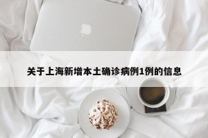 关于上海新增本土确诊病例1例的信息