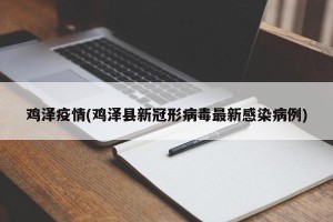 鸡泽疫情(鸡泽县新冠形病毒最新感染病例)
