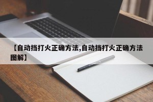 【自动挡打火正确方法,自动挡打火正确方法图解】